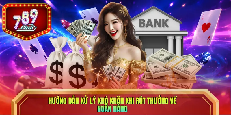 Hướng dẫn xử lý khó khăn khi rút thưởng về ngân hàng